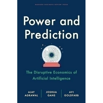 Power and Prediction (The Disruptive Economics of Artificial Intelligence)