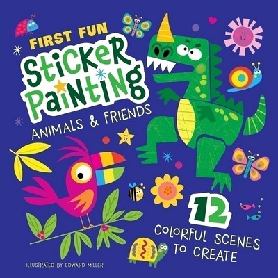 First Fun Sticker Painting: Animals & Friends (12 Colorful Scenes to Create