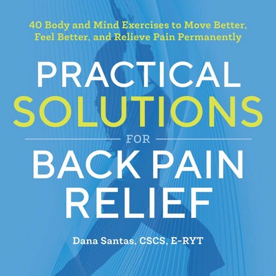 Practical Solutions for Back Pain Relief (40 Mind-Body Exercises to Move Be