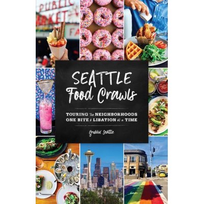 Seattle Food Crawls (Touring the Neighborhoods One Bite & Libation at a Tim