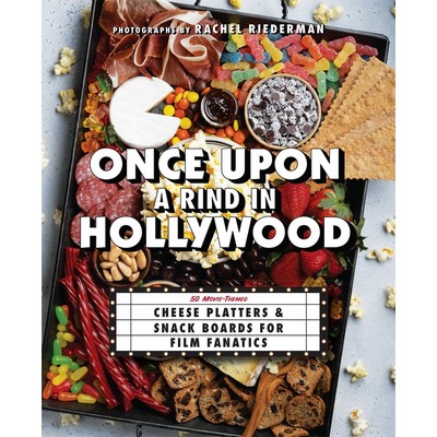 Once Upon a Rind in Hollywood (50 Movie-Themed Cheese Platters and Snack Bo