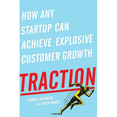 Traction (How Any Startup Can Achieve Explosive Customer Growth)