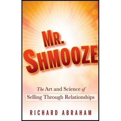 Mr. Shmooze (The Art and Science of Selling Through Relationships)