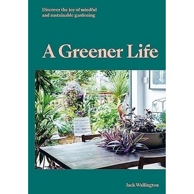 A Greener Life (Discover the joy of mindful and sustainable gardening)