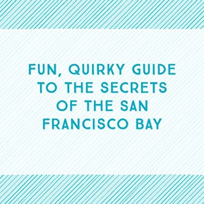 Bay Curious (Exploring the Hidden True Stories of the San Francisco Bay Are