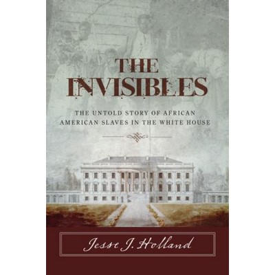 The Invisibles: The Untold Story of African American Slaves in the White Ho