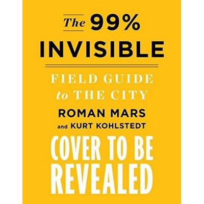 The 99% Invisible City (A Field Guide to the Hidden World of Everyday Desig