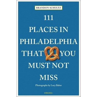 111 Places in Philadelphia That You Must Not Miss