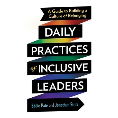 Daily Practices of Inclusive Leaders (A Guide to Building a Culture of Belo