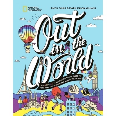 Out in the World (An LGBTQIA+ (and Friends!) Travel Guide to More Than 100