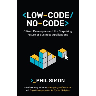 Low-Code/No-Code: Citizen Developers and the Surprising Future of Business Applications