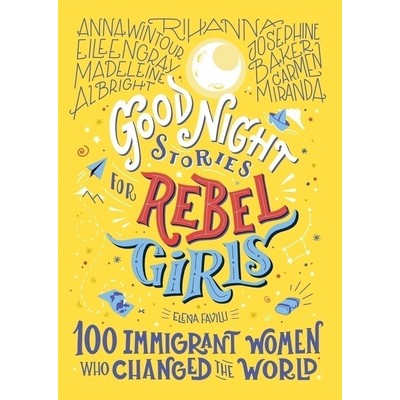 Good Night Stories for Rebel Girls: 100 Immigrant Women Who Changed the Wor