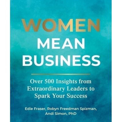 Women Mean Business (Over 500 Insights from Extraordinary Leaders to Spark