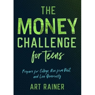 The Money Challenge for Teens (Prepare for College, Run from Debt, and Live