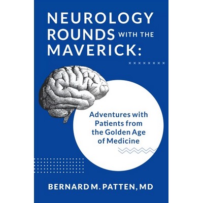 Neurology Rounds with the Maverick: Adventures with Patients from the Golden Age of Medicine