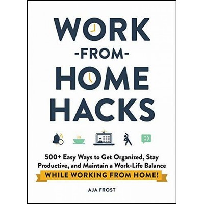 Work-from-Home Hacks (500+ Easy Ways to Get Organized, Stay Productive, and