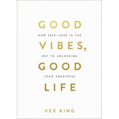 Good Vibes, Good Life (How Self-Love Is the Key to Unlocking Your Greatness