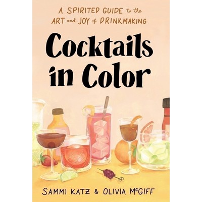 Cocktails in Color (A Spirited Guide to the Art and Joy of Drinkmaking)