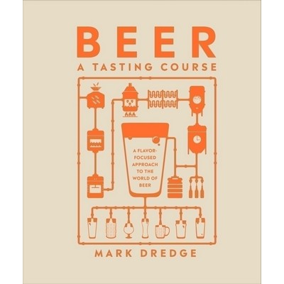 Beer A Tasting Course (A Flavor-Focused Approach to the World of Beer)