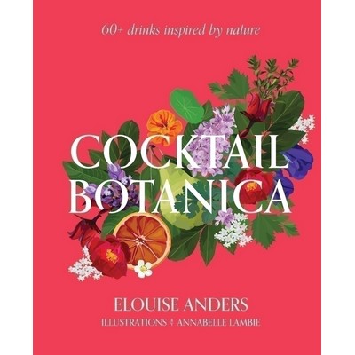 Cocktail Botanica (60+ Drinks Inspired by Nature)