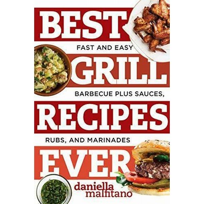 Best Grill Recipes Ever (Fast and Easy Barbecue Plus Sauces, Rubs, and Mari