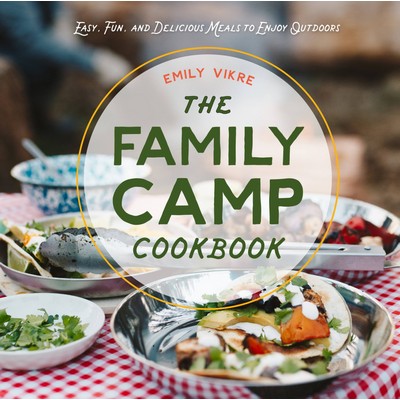 The Family Camp Cookbook (Easy, Fun, and Delicious Meals to Enjoy Outdoors)