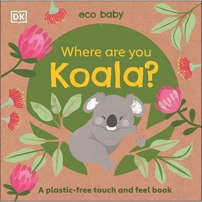 Eco Baby Where Are You Koala? (A Plastic-free Touch and Feel Book)