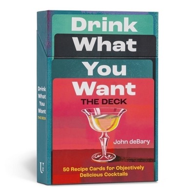 Drink What You Want: The Deck (50 Recipe Cards for Objectively Delicious Co