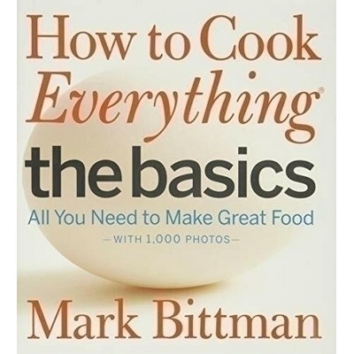 How to Cook Everything: The Basics (All You Need to Make Great Food--With 1