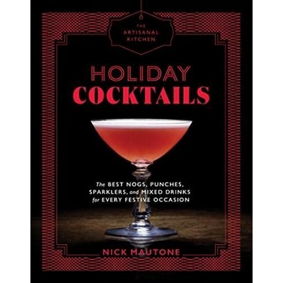 The Artisanal Kitchen: Holiday Cocktails (The Best Nogs, Punches, Sparklers