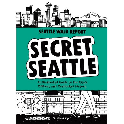 Secret Seattle (Seattle Walk Report) (An Illustrated Guide to the City's Of