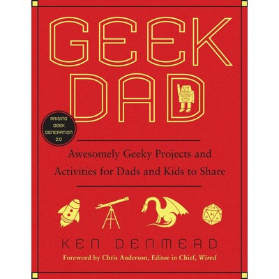 Geek Dad (Awesomely Geeky Projects and Activities for Dads and Kids to Shar