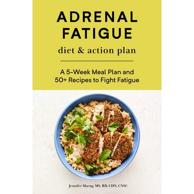 Adrenal Fatigue Diet & Action Plan (A 5-Week Meal Plan and 50+ Recipes to F