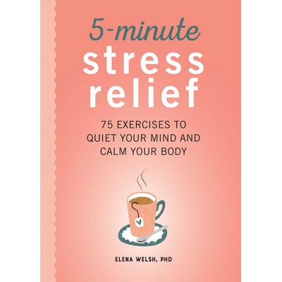 5-Minute Stress Relief (75 Exercises to Quiet Your Mind and Calm Your Body)