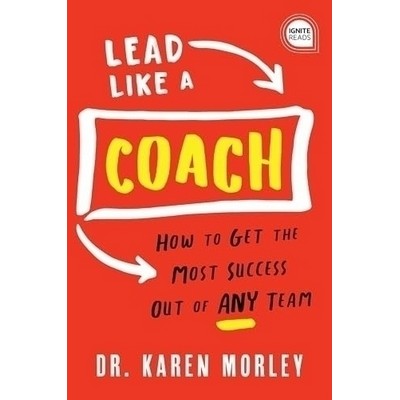 Lead Like a Coach (How to Get the Most Success Out of ANY Team)