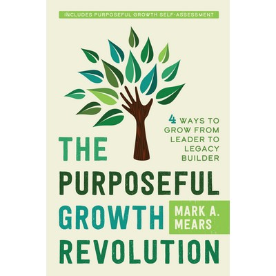 The Purposeful Growth Revolution: 4 Ways To Grow From Leader To Legacy Builder (Hardcover Book)