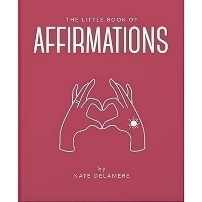 The Little Book of Affirmations (Uplifting Quotes and Positivity Practices)