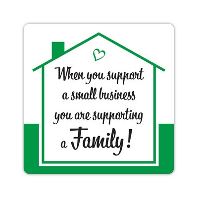 Stock Sticker Square with "When you support a small business you are supporting a family!" (2" x 2")